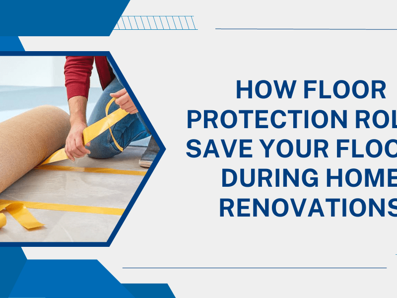How Floor Protection Rolls Save Your Floors During Home&nbsp;Renovations